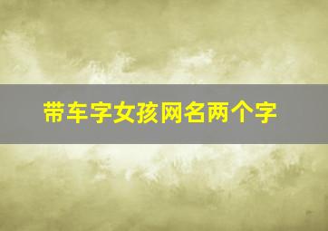 带车字女孩网名两个字