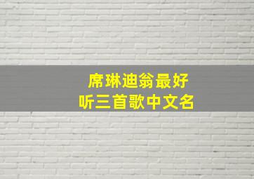 席琳迪翁最好听三首歌中文名