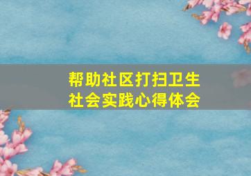 帮助社区打扫卫生社会实践心得体会