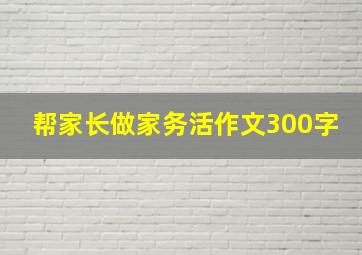 帮家长做家务活作文300字