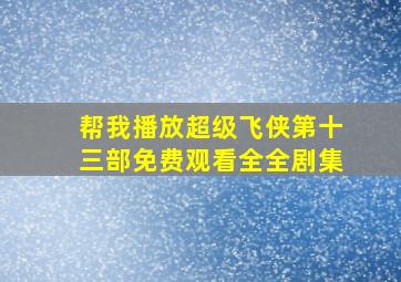 帮我播放超级飞侠第十三部免费观看全全剧集