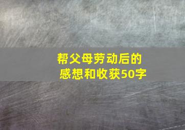 帮父母劳动后的感想和收获50字