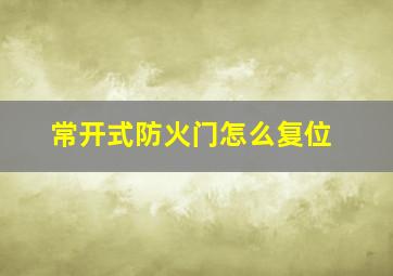 常开式防火门怎么复位