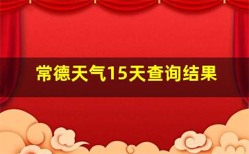 常德天气15天查询结果