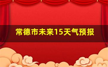 常德市未来15天气预报