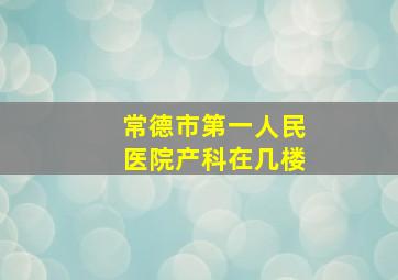 常德市第一人民医院产科在几楼