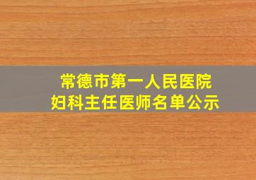 常德市第一人民医院妇科主任医师名单公示