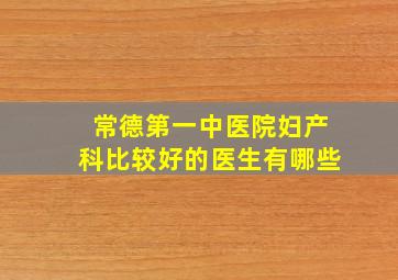 常德第一中医院妇产科比较好的医生有哪些