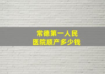 常德第一人民医院顺产多少钱