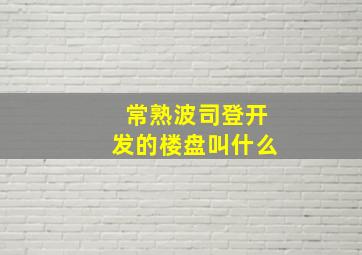 常熟波司登开发的楼盘叫什么