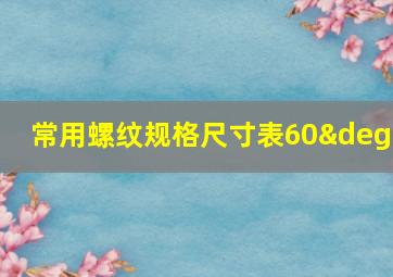 常用螺纹规格尺寸表60°