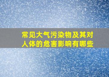 常见大气污染物及其对人体的危害影响有哪些