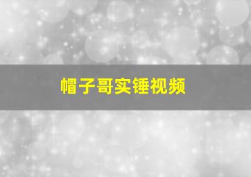 帽子哥实锤视频