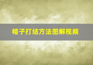 帽子打结方法图解视频