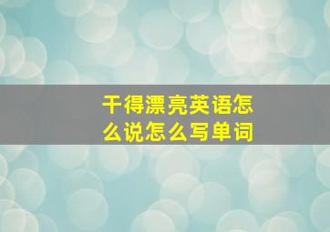 干得漂亮英语怎么说怎么写单词