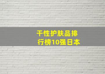 干性护肤品排行榜10强日本