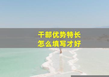 干部优势特长怎么填写才好