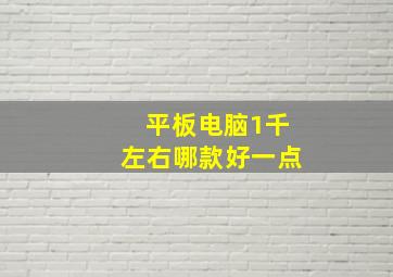 平板电脑1千左右哪款好一点