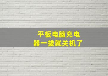 平板电脑充电器一拔就关机了