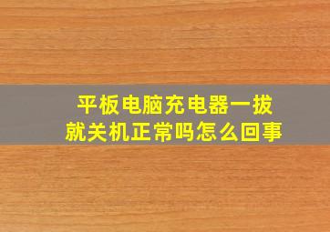 平板电脑充电器一拔就关机正常吗怎么回事