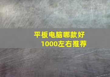 平板电脑哪款好1000左右推荐