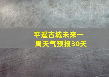 平遥古城未来一周天气预报30天