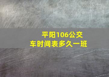 平阳106公交车时间表多久一班