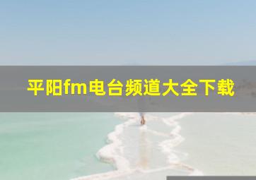 平阳fm电台频道大全下载