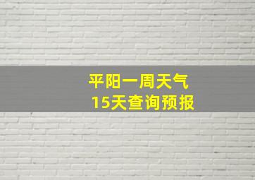 平阳一周天气15天查询预报