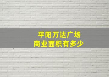 平阳万达广场商业面积有多少