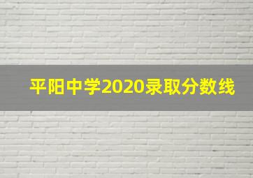 平阳中学2020录取分数线