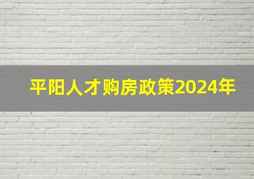 平阳人才购房政策2024年