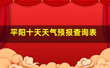 平阳十天天气预报查询表