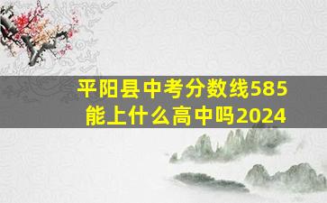 平阳县中考分数线585能上什么高中吗2024