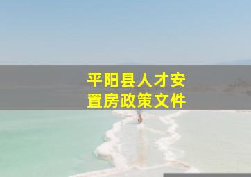 平阳县人才安置房政策文件