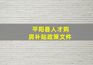 平阳县人才购房补贴政策文件