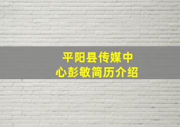 平阳县传媒中心彭敏简历介绍