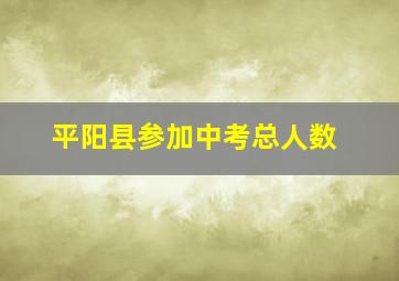 平阳县参加中考总人数