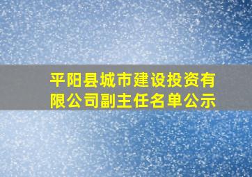 平阳县城市建设投资有限公司副主任名单公示