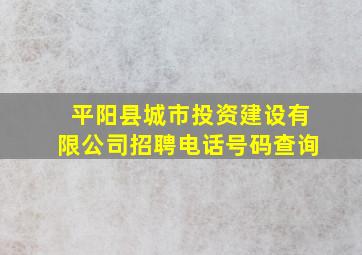 平阳县城市投资建设有限公司招聘电话号码查询