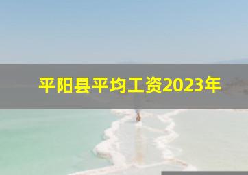 平阳县平均工资2023年