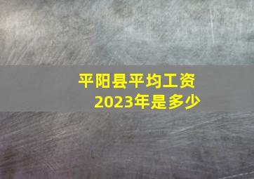 平阳县平均工资2023年是多少