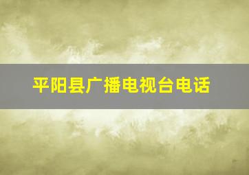 平阳县广播电视台电话