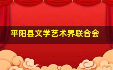 平阳县文学艺术界联合会