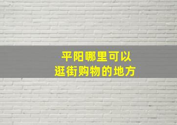 平阳哪里可以逛街购物的地方