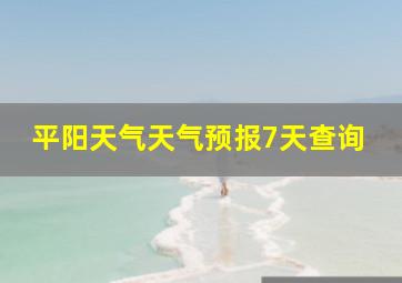 平阳天气天气预报7天查询