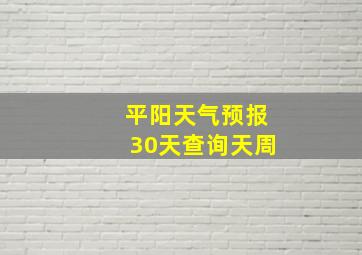 平阳天气预报30天查询天周