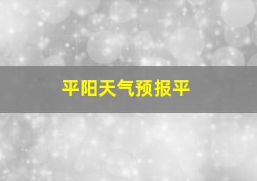 平阳天气预报平