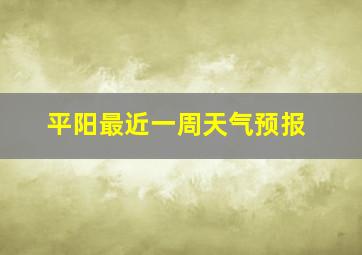 平阳最近一周天气预报