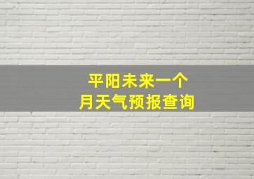 平阳未来一个月天气预报查询